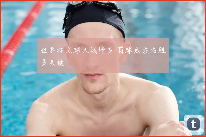 世界杯点球大战增多 罚球成左右胜负关键