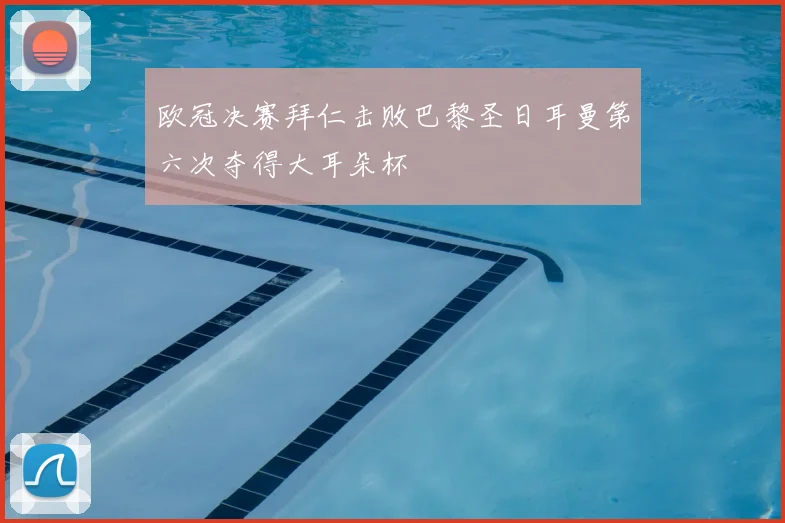 欧冠决赛拜仁击败巴黎圣日耳曼第六次夺得大耳朵杯